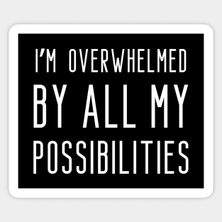 I'm overwhelmed by all my possibilities Sticker